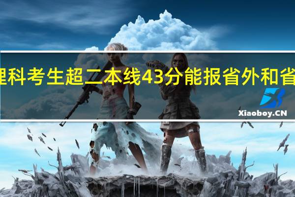 广西理科考生超二本线43分能报省外和省内什么大学