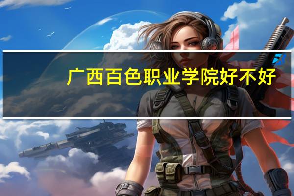 广西百色职业学院好不好