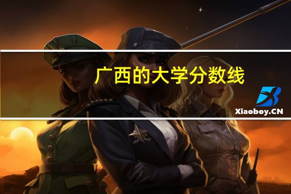 广西的大学分数线