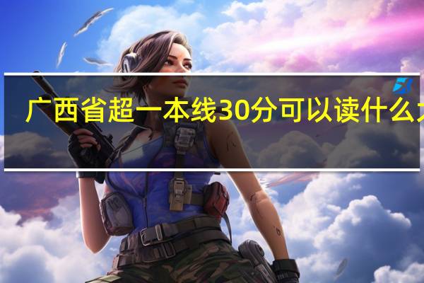 广西省超一本线30分可以读什么大学