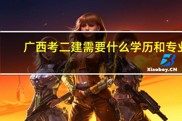 广西考二建需要什么学历和专业