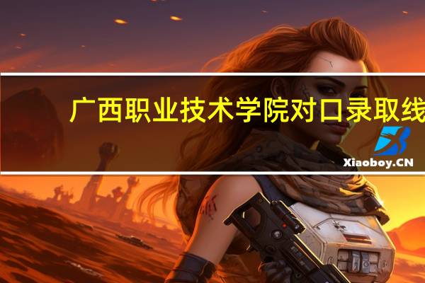 广西职业技术学院对口录取线