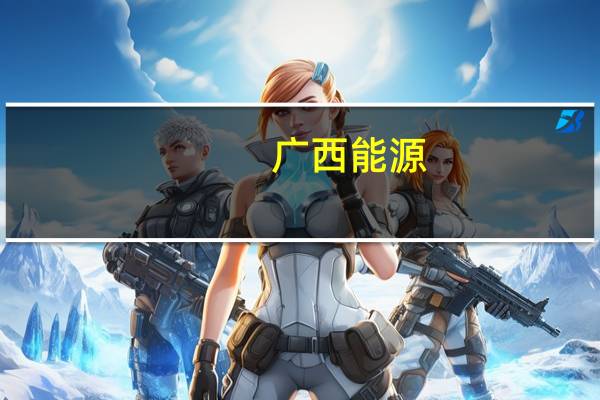 广西能源：收到贺州市发改委关于八步上程风电场、八步仁义风电场项目核准批复