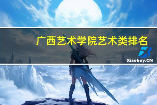 广西艺术学院艺术类排名
