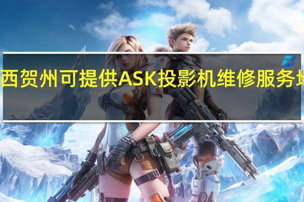 广西贺州可提供ASK投影机维修服务地址在哪