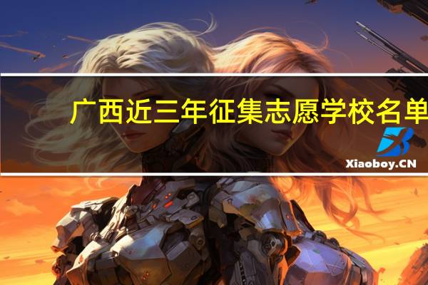 广西近三年征集志愿学校名单