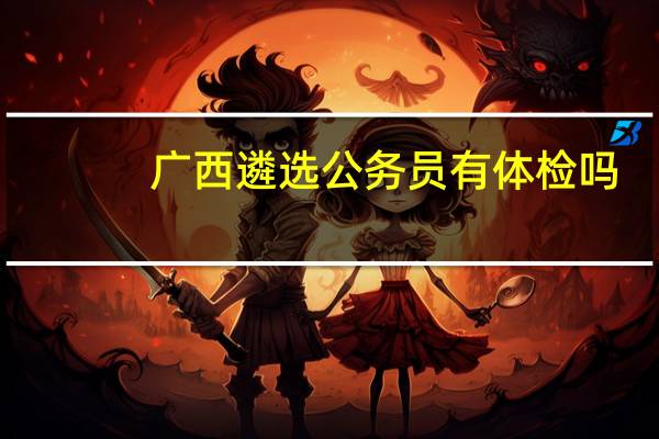 广西遴选公务员有体检吗