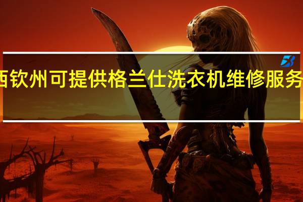 广西钦州可提供格兰仕洗衣机维修服务地址在哪
