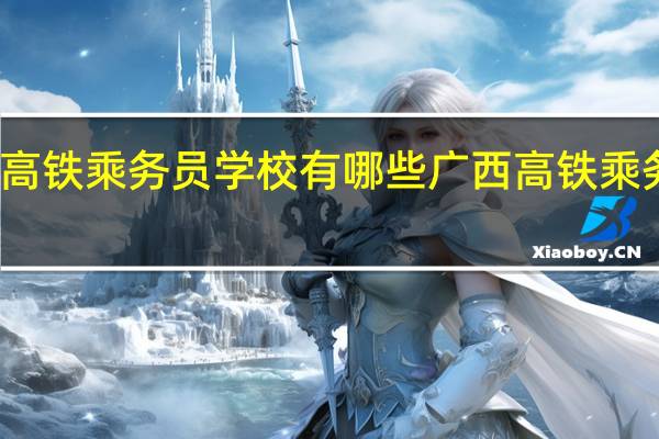 广西高铁乘务员学校有哪些 广西高铁乘务专科学校