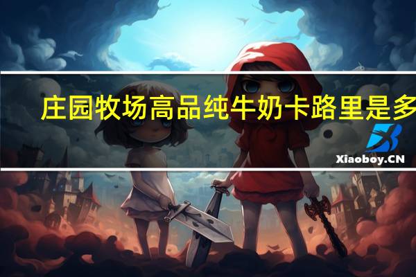 庄园牧场 高品纯牛奶卡路里是多少