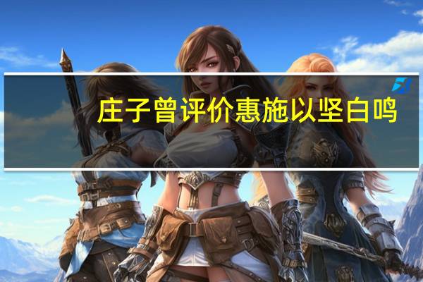 庄子曾评价惠施以坚白鸣。以坚白鸣是什么意思