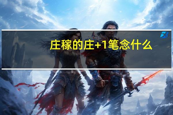 庄稼的庄+1笔念什么