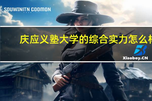 庆应义塾大学的综合实力怎么样