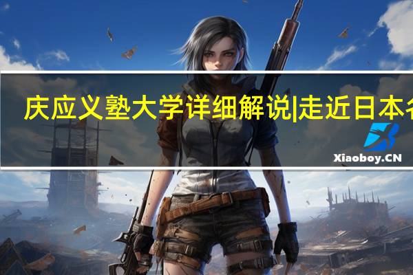 庆应义塾大学详细解说 | 走近日本名校
