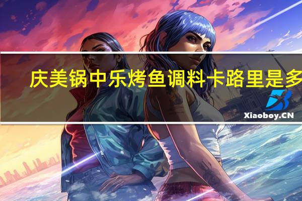庆美 锅中乐烤鱼调料卡路里是多少
