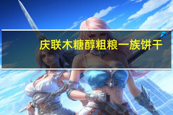 庆联 木糖醇粗粮一族饼干(麦麸玉米)的热量是多少