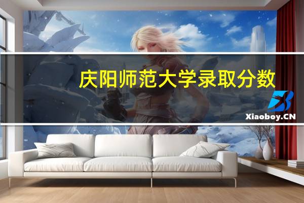 庆阳师范大学录取分数