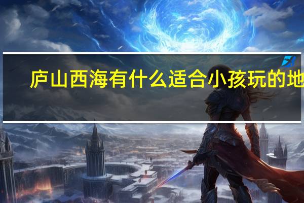 庐山西海有什么适合小孩玩的地方