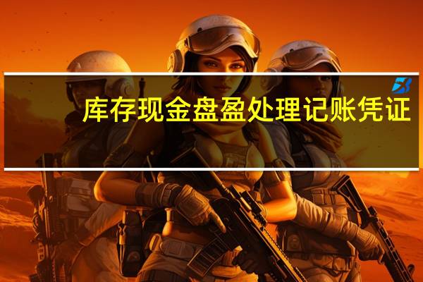 库存现金盘盈处理记账凭证(库存现金盘盈)