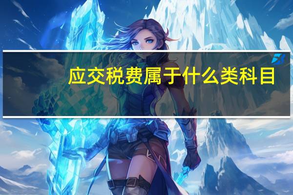 应交税费属于什么类科目?（应交税费属于什么类科目）