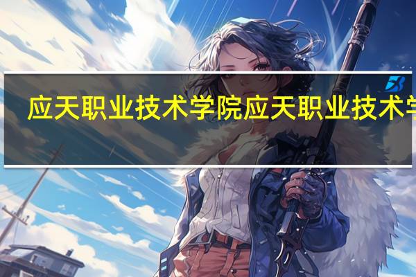 应天职业技术学院应天职业技术学院-办学目标和办学特色