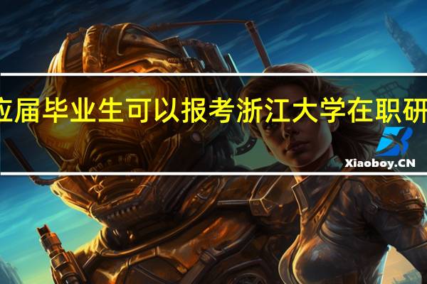 应届毕业生可以报考浙江大学在职研究生吗