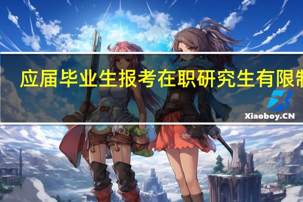 应届毕业生报考在职研究生有限制吗