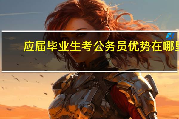 应届毕业生考公务员优势在哪里