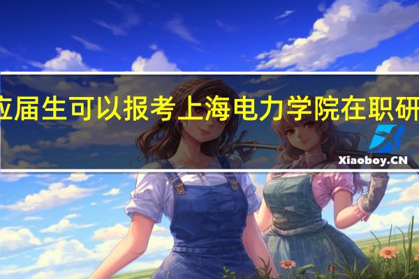 应届生可以报考上海电力学院在职研究生吗