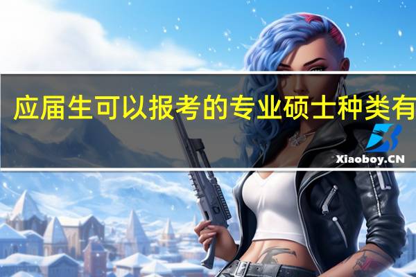 应届生可以报考的专业硕士种类有哪些