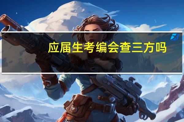 应届生考编会查三方吗