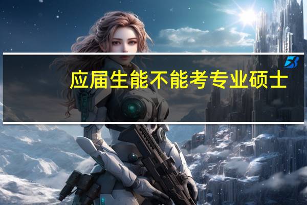 应届生能不能考专业硕士