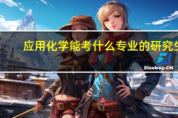 应用化学能考什么专业的研究生