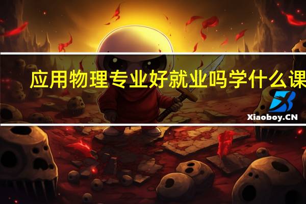 应用物理专业好就业吗 学什么课程