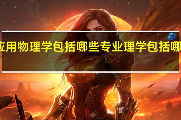 应用物理学包括哪些专业 理学包括哪些专业