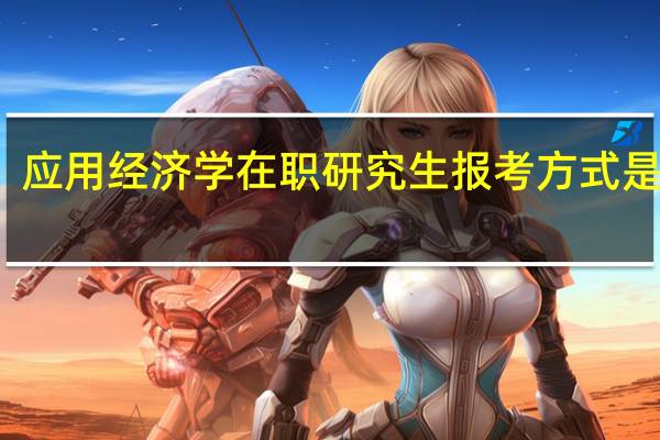 应用经济学在职研究生报考方式是什么