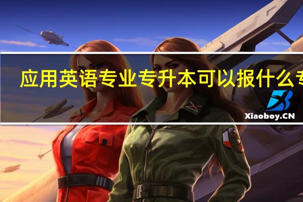 应用英语专业专升本可以报什么专业
