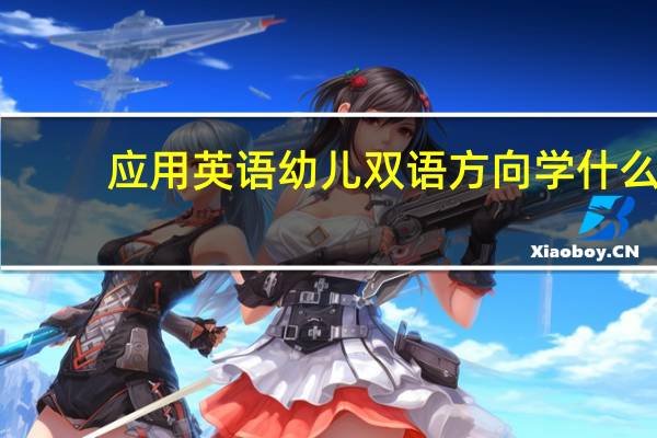 应用英语幼儿双语方向学什么