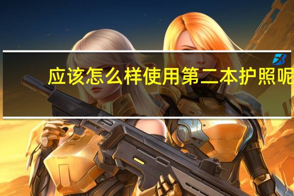 应该怎么样使用第二本护照呢