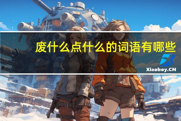 废什么点什么的词语有哪些?
