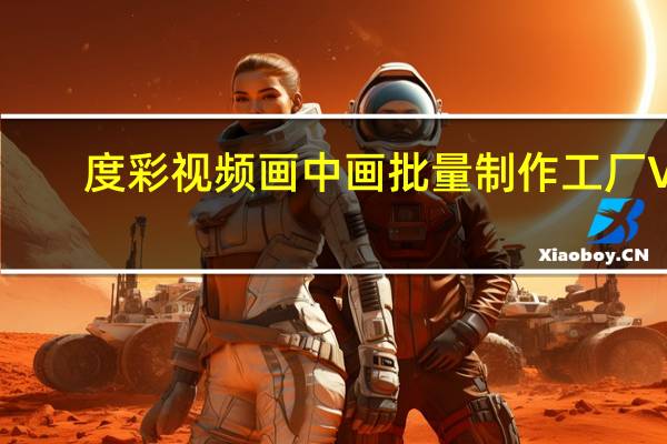 度彩视频画中画批量制作工厂 V1.0 官方版（度彩视频画中画批量制作工厂 V1.0 官方版功能简介）