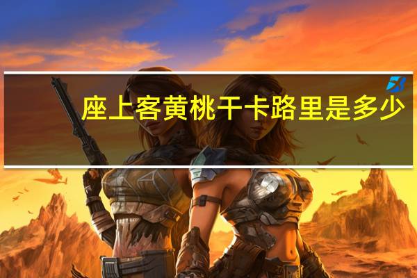 座上客 黄桃干卡路里是多少