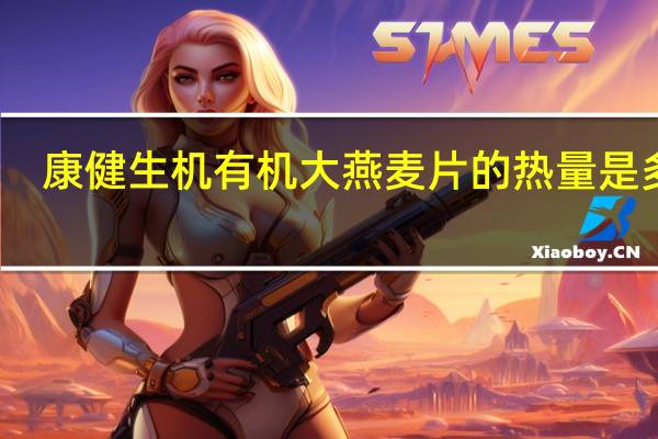 康健生机 有机大燕麦片的热量是多少