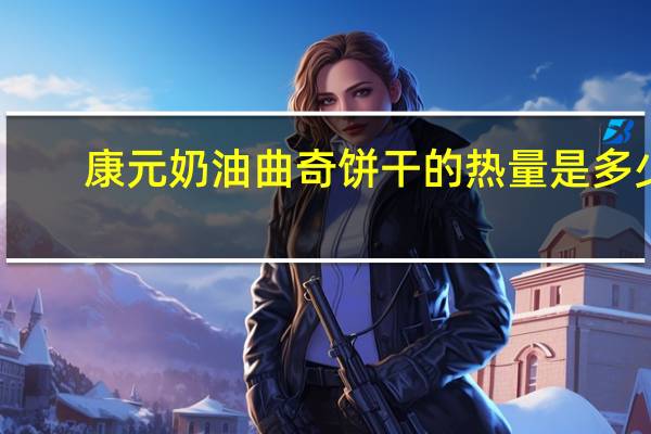 康元 奶油曲奇饼干的热量是多少