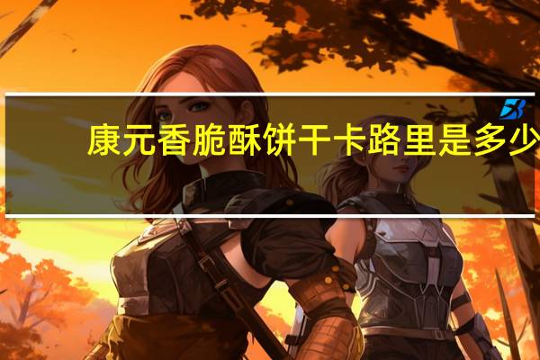 康元 香脆酥饼干卡路里是多少