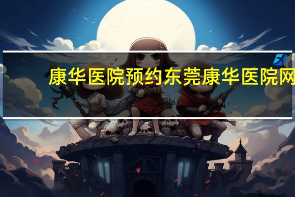 康华医院预约 东莞康华医院网上预约后怎么取号