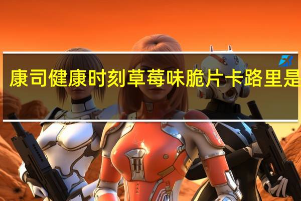 康司 健康时刻草莓味脆片卡路里是多少