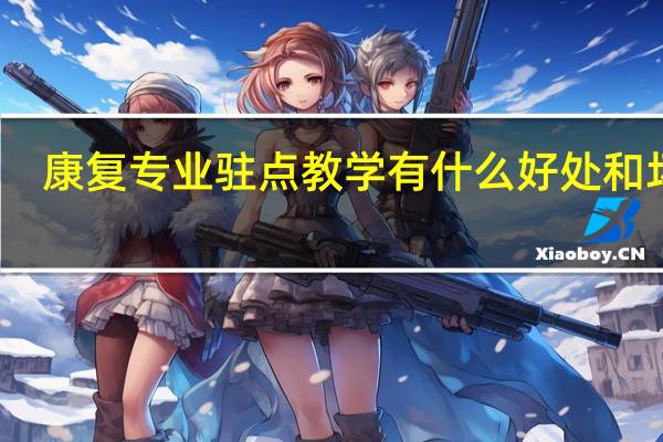 康复专业驻点教学有什么好处和坏处