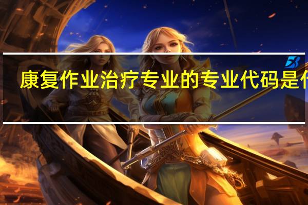 康复作业治疗专业的专业代码是什么