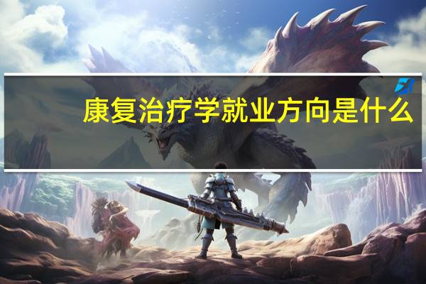 康复治疗学就业方向是什么